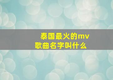 泰国最火的mv歌曲名字叫什么