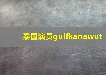 泰国演员gulfkanawut