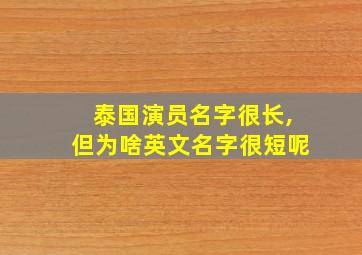 泰国演员名字很长,但为啥英文名字很短呢