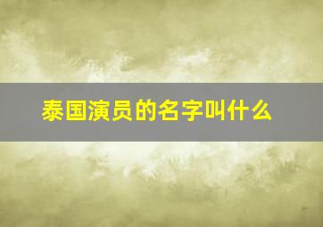 泰国演员的名字叫什么