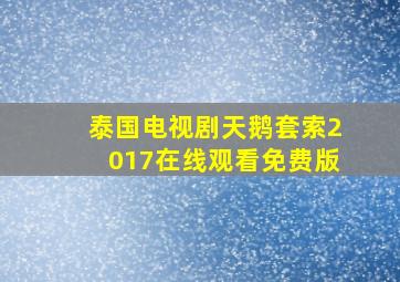 泰国电视剧天鹅套索2017在线观看免费版