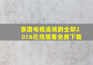 泰国电视连续剧全部2018在线观看免费下载