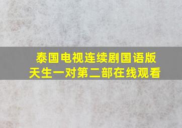 泰国电视连续剧国语版天生一对第二部在线观看