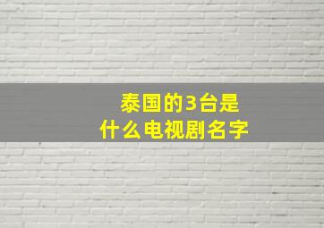 泰国的3台是什么电视剧名字