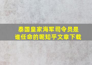 泰国皇家海军司令员是谁任命的呢知乎文章下载