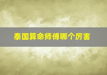 泰国算命师傅哪个厉害