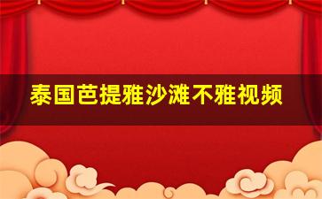 泰国芭提雅沙滩不雅视频