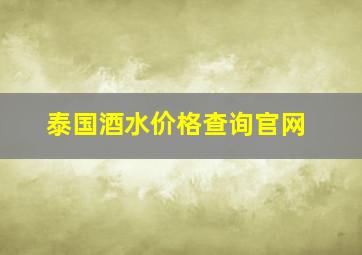 泰国酒水价格查询官网