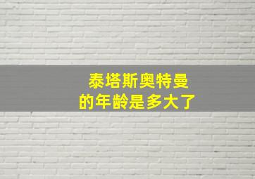 泰塔斯奥特曼的年龄是多大了