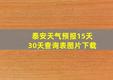 泰安天气预报15天30天查询表图片下载