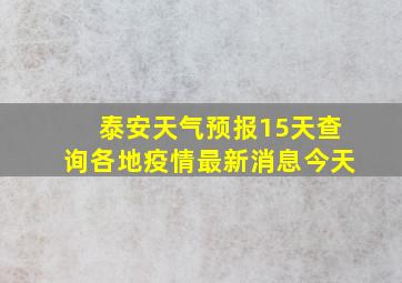 泰安天气预报15天查询各地疫情最新消息今天