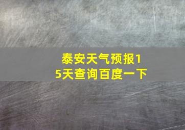 泰安天气预报15天查询百度一下