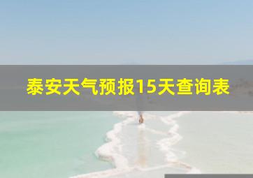 泰安天气预报15天查询表