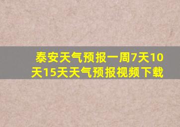 泰安天气预报一周7天10天15天天气预报视频下载