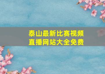 泰山最新比赛视频直播网站大全免费