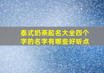 泰式奶茶起名大全四个字的名字有哪些好听点