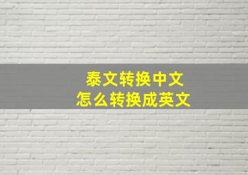 泰文转换中文怎么转换成英文