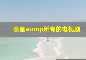 泰星aump所有的电视剧