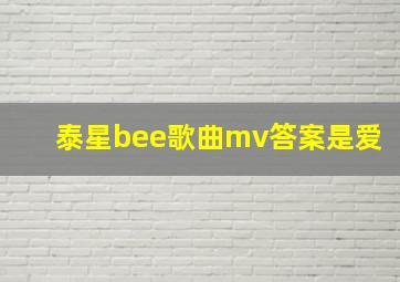 泰星bee歌曲mv答案是爱