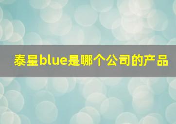 泰星blue是哪个公司的产品