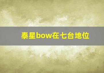 泰星bow在七台地位