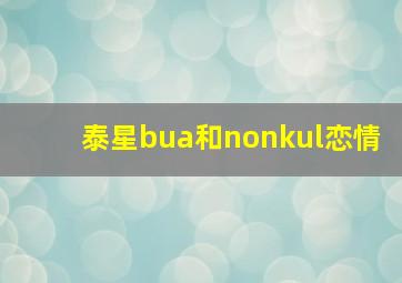 泰星bua和nonkul恋情