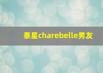 泰星charebelle男友