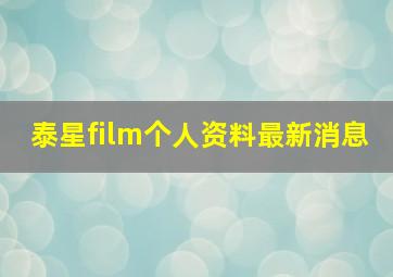 泰星film个人资料最新消息