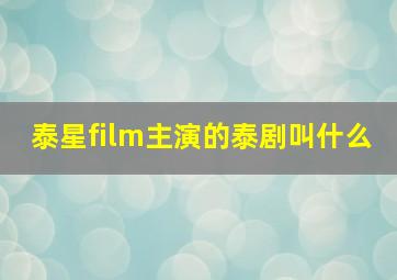 泰星film主演的泰剧叫什么