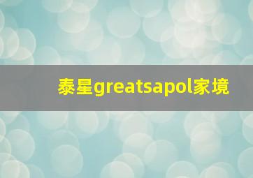 泰星greatsapol家境