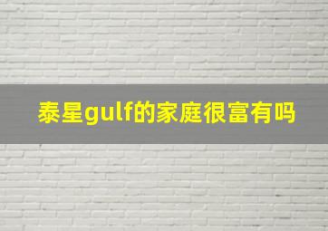 泰星gulf的家庭很富有吗