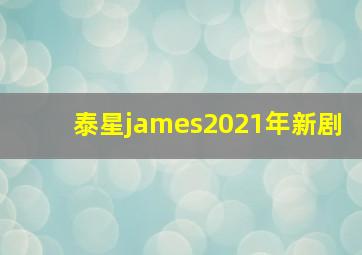 泰星james2021年新剧