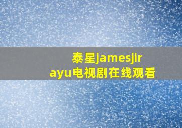 泰星jamesjirayu电视剧在线观看