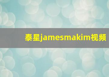 泰星jamesmakim视频