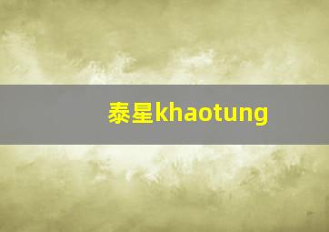 泰星khaotung