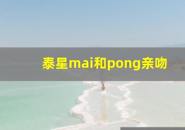 泰星mai和pong亲吻