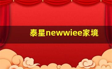 泰星newwiee家境