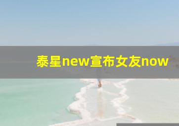 泰星new宣布女友now