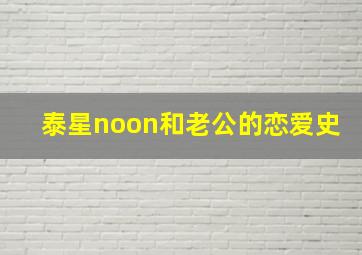 泰星noon和老公的恋爱史