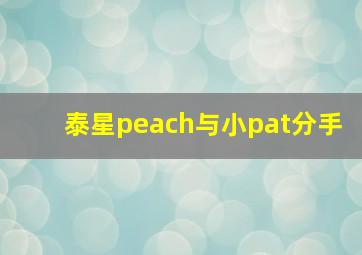 泰星peach与小pat分手