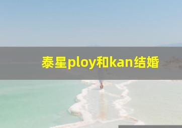 泰星ploy和kan结婚