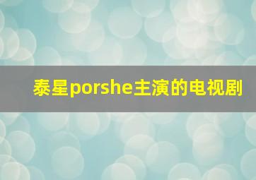 泰星porshe主演的电视剧