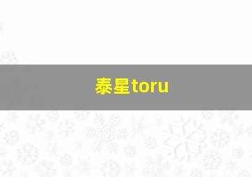 泰星toru