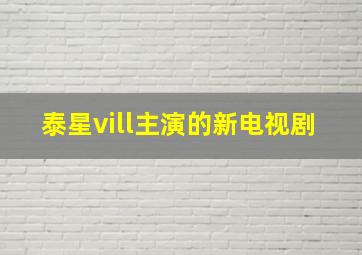 泰星vill主演的新电视剧