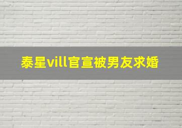 泰星vill官宣被男友求婚