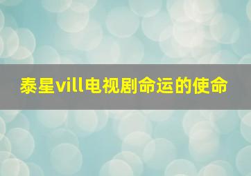 泰星vill电视剧命运的使命