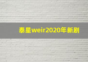 泰星weir2020年新剧