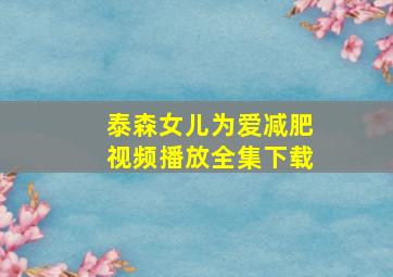 泰森女儿为爱减肥视频播放全集下载