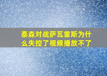 泰森对战萨瓦雷斯为什么失控了视频播放不了