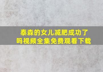 泰森的女儿减肥成功了吗视频全集免费观看下载